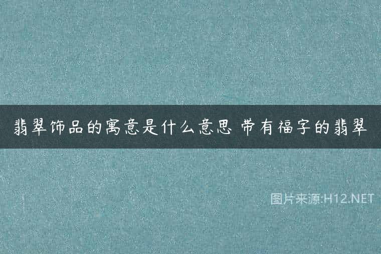 翡翠饰品的寓意是什么意思 带有福字的翡翠