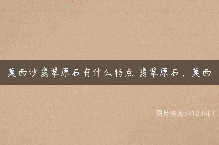 莫西沙翡翠原石有什么特点 翡翠原石，莫西
