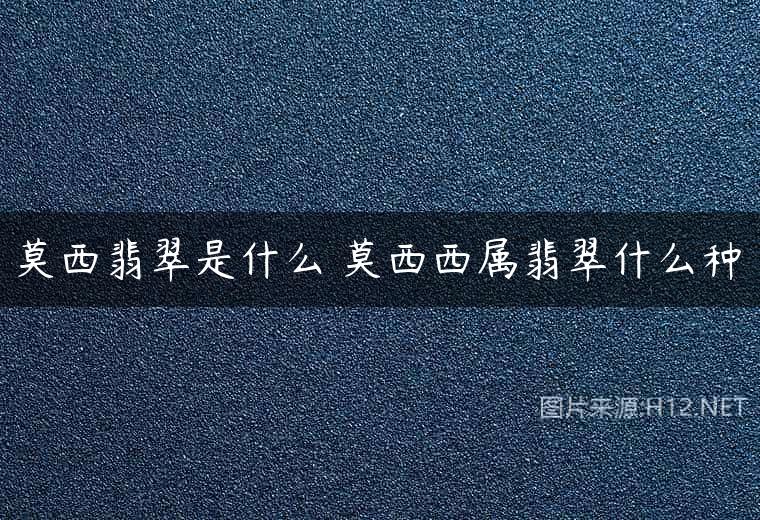 莫西翡翠是什么 莫西西属翡翠什么种