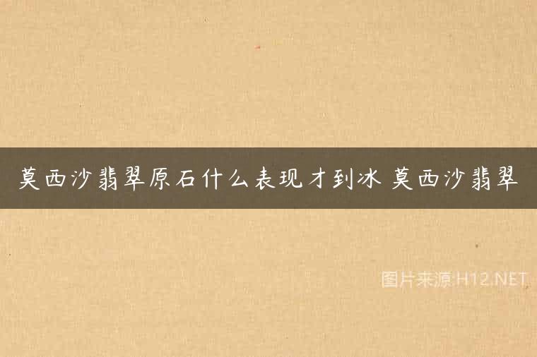 莫西沙翡翠原石什么表现才到冰 莫西沙翡翠