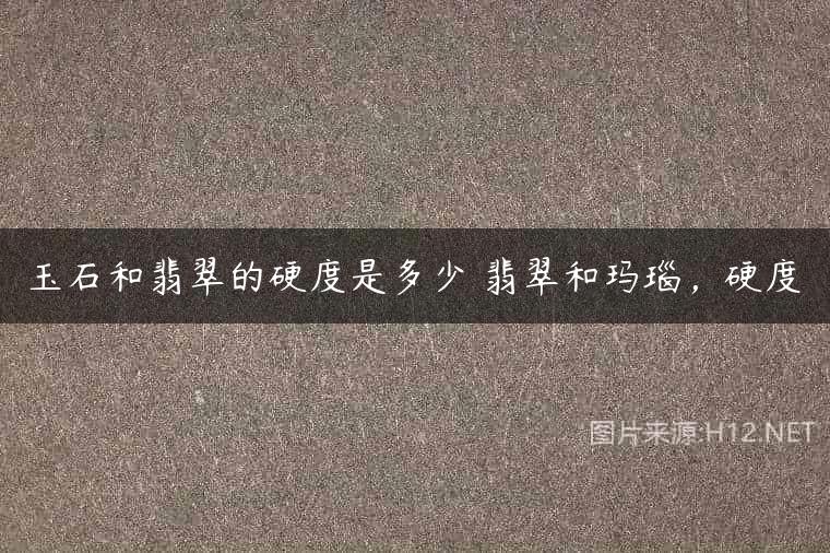 玉石和翡翠的硬度是多少 翡翠和玛瑙，硬度