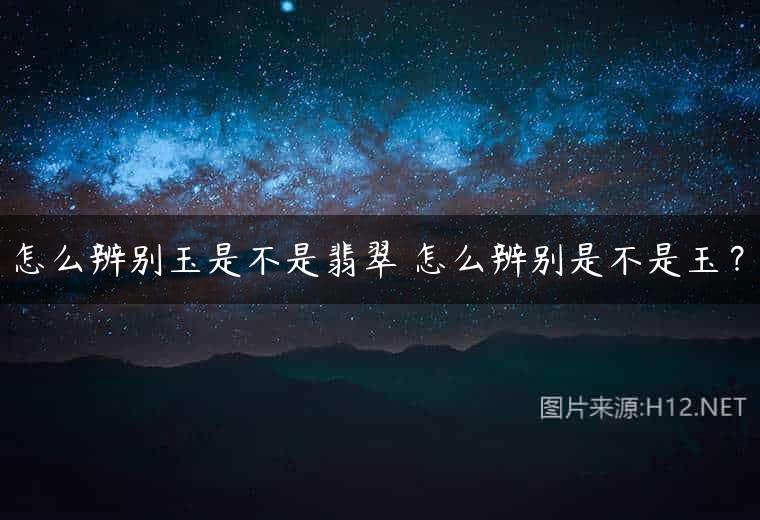 怎么辨别玉是不是翡翠 怎么辨别是不是玉？