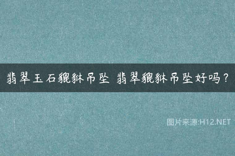 翡翠玉石貔貅吊坠 翡翠貔貅吊坠好吗？