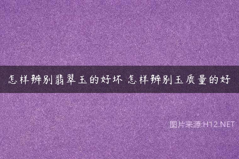 怎样辨别翡翠玉的好坏 怎样辨别玉质量的好