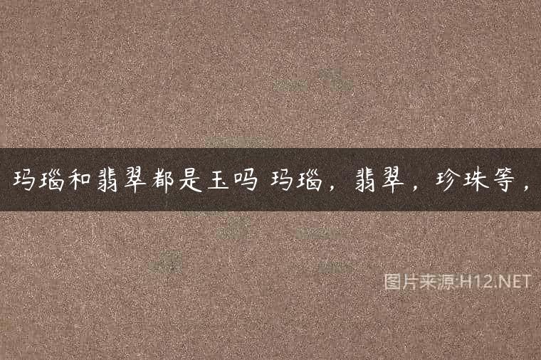 玛瑙和翡翠都是玉吗 玛瑙，翡翠，珍珠等，