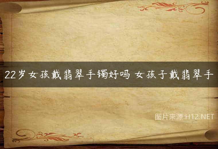 22岁女孩戴翡翠手镯好吗 女孩子戴翡翠手