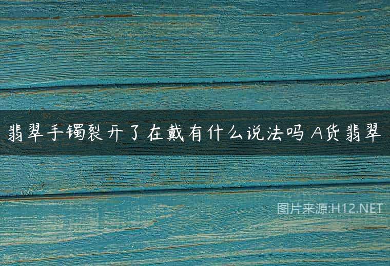 翡翠手镯裂开了在戴有什么说法吗 A货翡翠