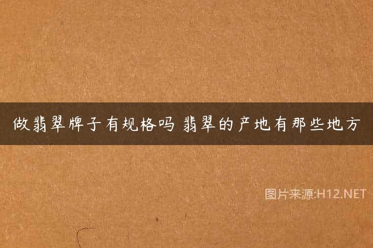 做翡翠牌子有规格吗 翡翠的产地有那些地方