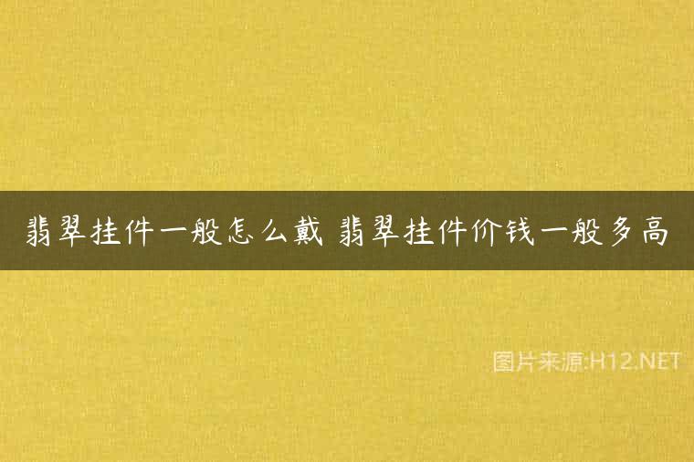 翡翠挂件一般怎么戴 翡翠挂件价钱一般多高