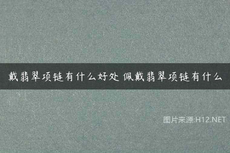 戴翡翠项链有什么好处 佩戴翡翠项链有什么