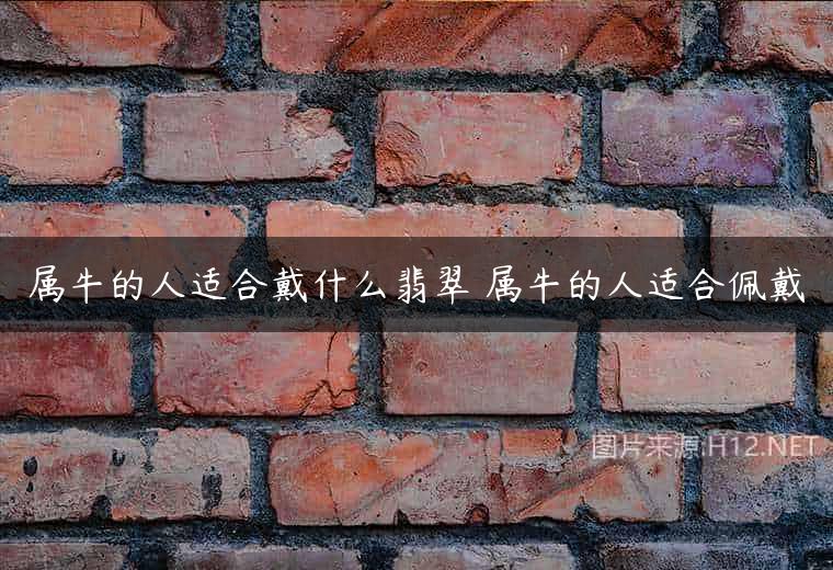 属牛的人适合戴什么翡翠 属牛的人适合佩戴