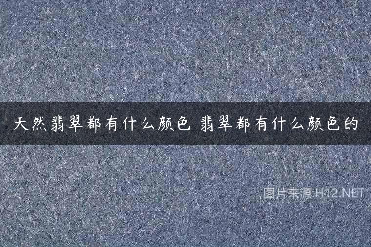 天然翡翠都有什么颜色 翡翠都有什么颜色的