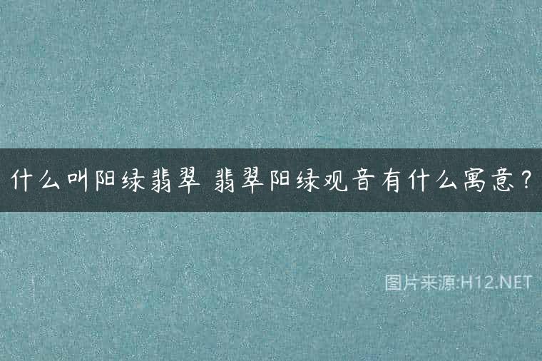 什么叫阳绿翡翠 翡翠阳绿观音有什么寓意？
