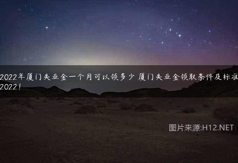 2022年厦门失业金一个月可以领多少 厦门失业金领取条件及标准2022！