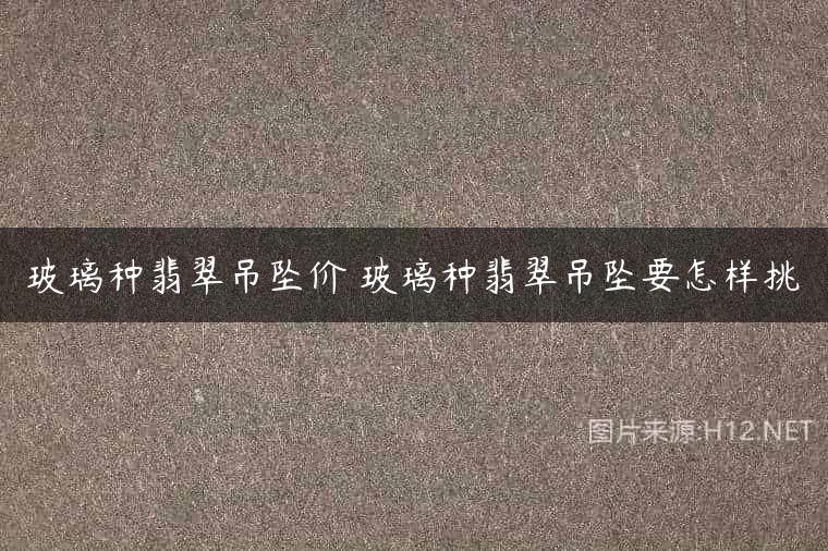 玻璃种翡翠吊坠价 玻璃种翡翠吊坠要怎样挑