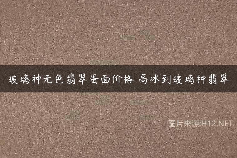 玻璃种无色翡翠蛋面价格 高冰到玻璃种翡翠