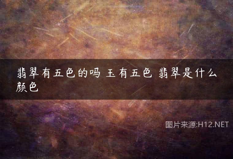 翡翠有五色的吗 玉有五色 翡翠是什么颜色