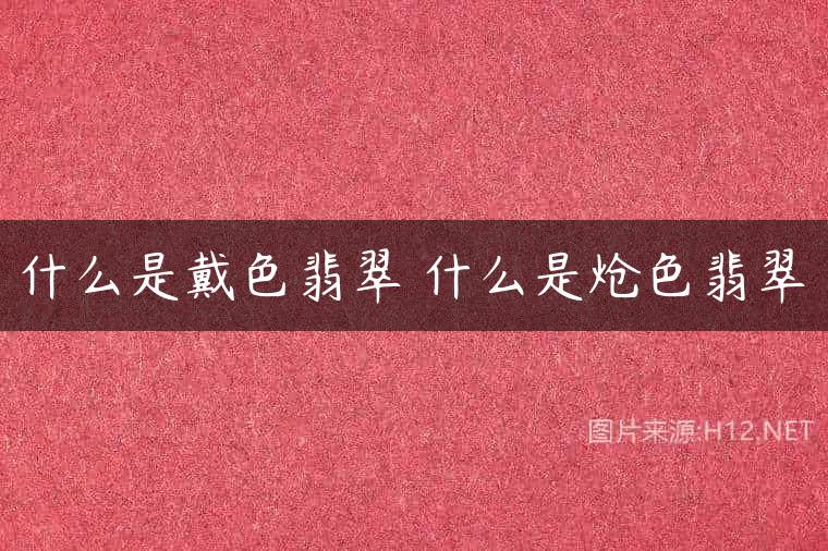 什么是戴色翡翠 什么是炝色翡翠