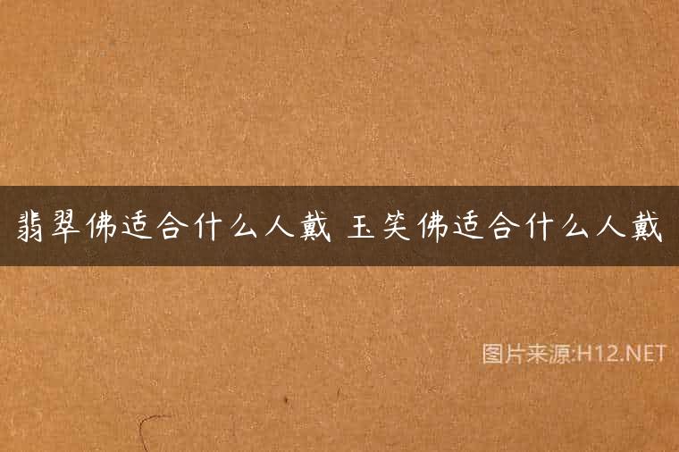 翡翠佛适合什么人戴 玉笑佛适合什么人戴
