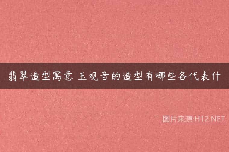 翡翠造型寓意 玉观音的造型有哪些各代表什