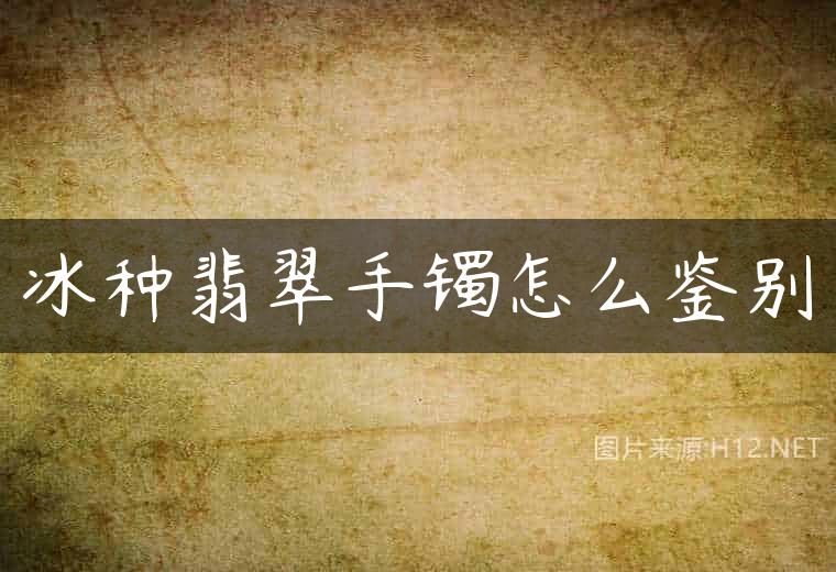 冰种翡翠手镯怎么鉴别