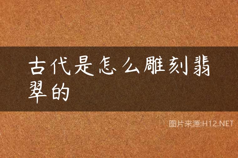 古代是怎么雕刻翡翠的