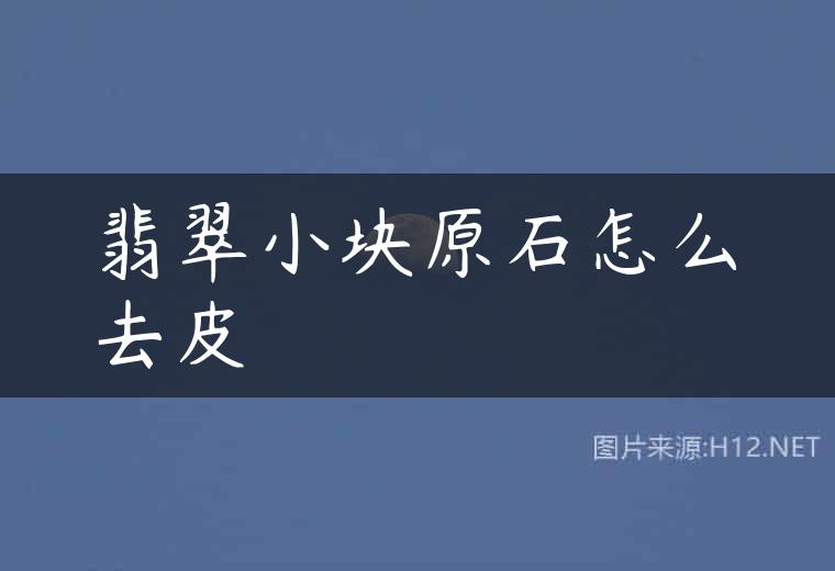翡翠小块原石怎么去皮