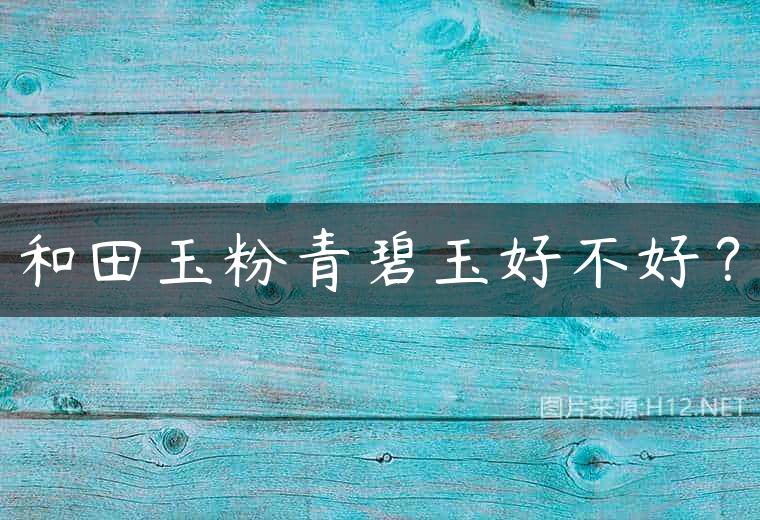 和田玉粉青碧玉好不好？