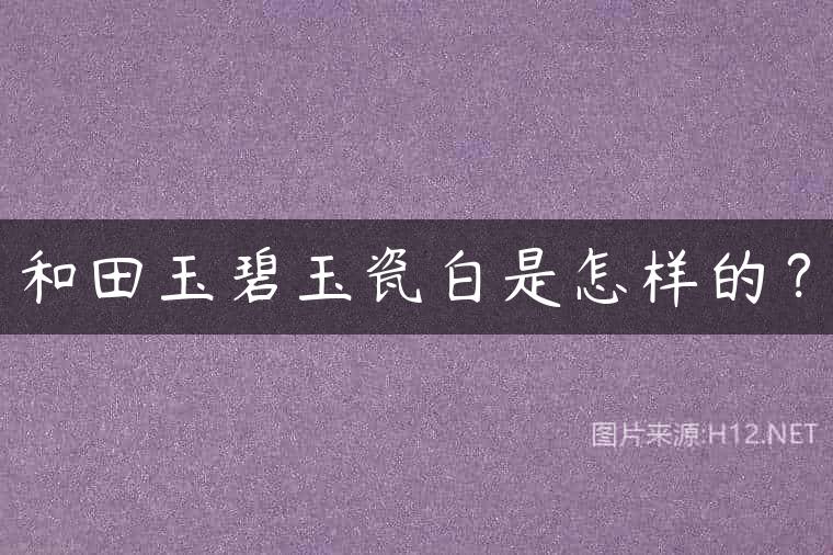 和田玉碧玉瓷白是怎样的？