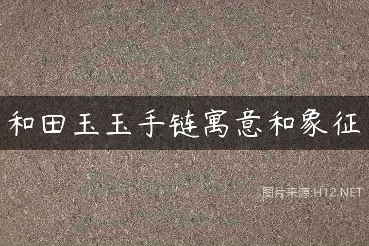 和田玉玉手链寓意和象征