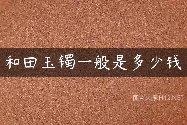 和田玉镯一般是多少钱