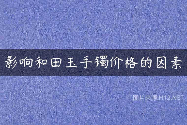 影响和田玉手镯价格的因素