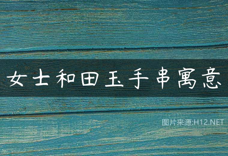 女士和田玉手串寓意