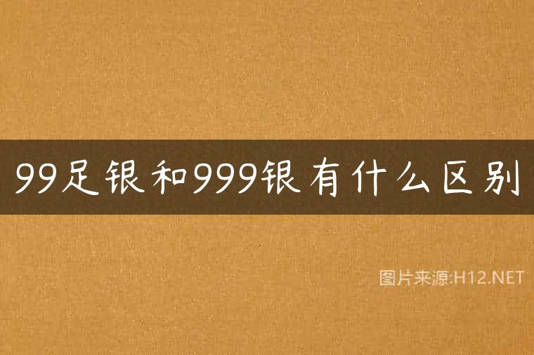99足银和999银有什么区别