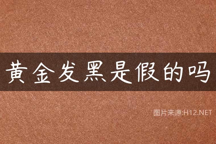 黄金发黑是假的吗
