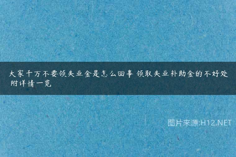 大家千万不要领失业金是怎么回事 领取失业补助金的不好处 附详情一览