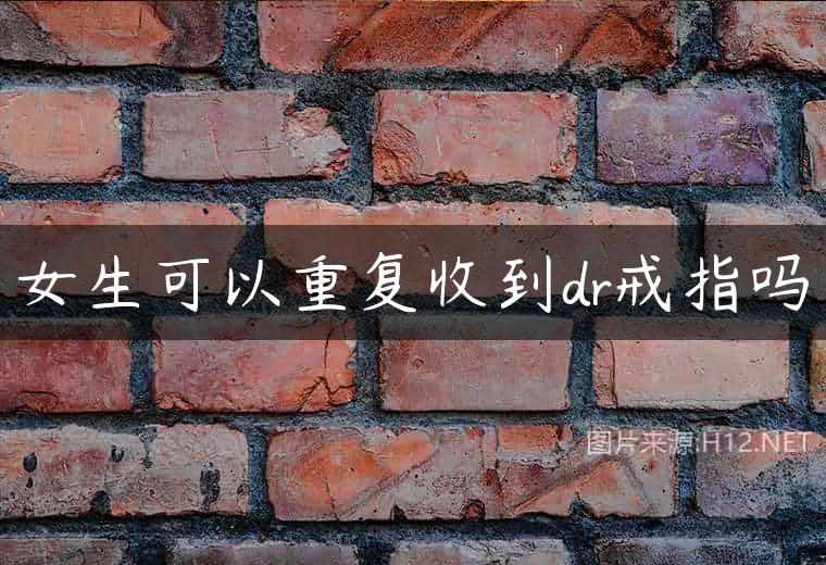 女生可以重复收到dr戒指吗