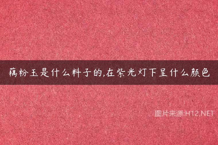藕粉玉是什么料子的,在紫光灯下呈什么颜色