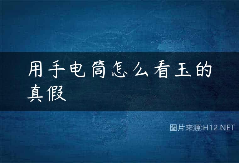 用手电筒怎么看玉的真假