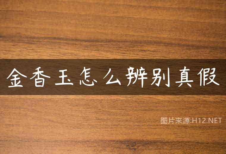 金香玉怎么辨别真假