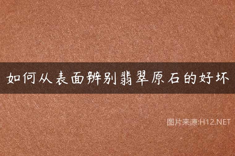 如何从表面辨别翡翠原石的好坏