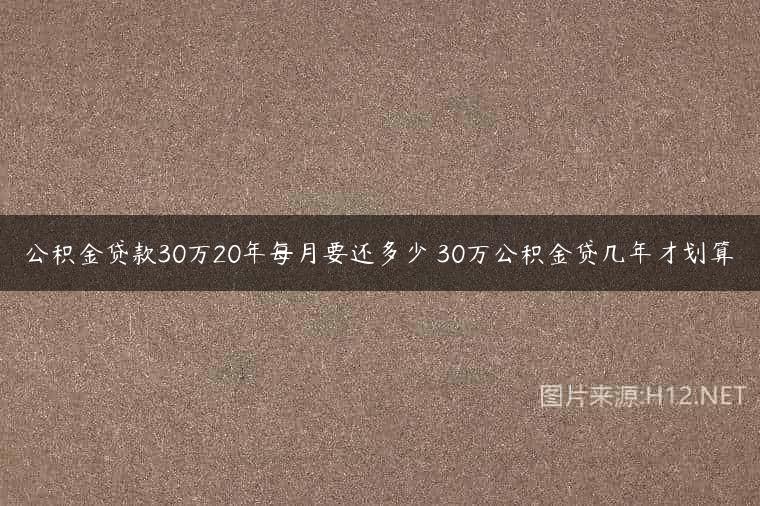 公积金贷款30万20年每月要还多少 30万公积金贷几年才划算