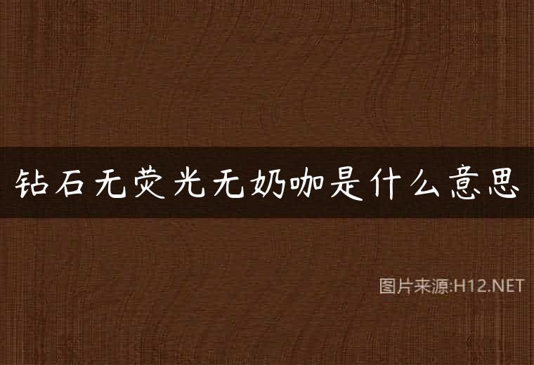 钻石无荧光无奶咖是什么意思