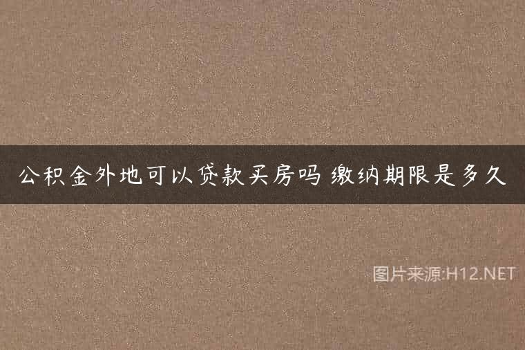 公积金外地可以贷款买房吗 缴纳期限是多久