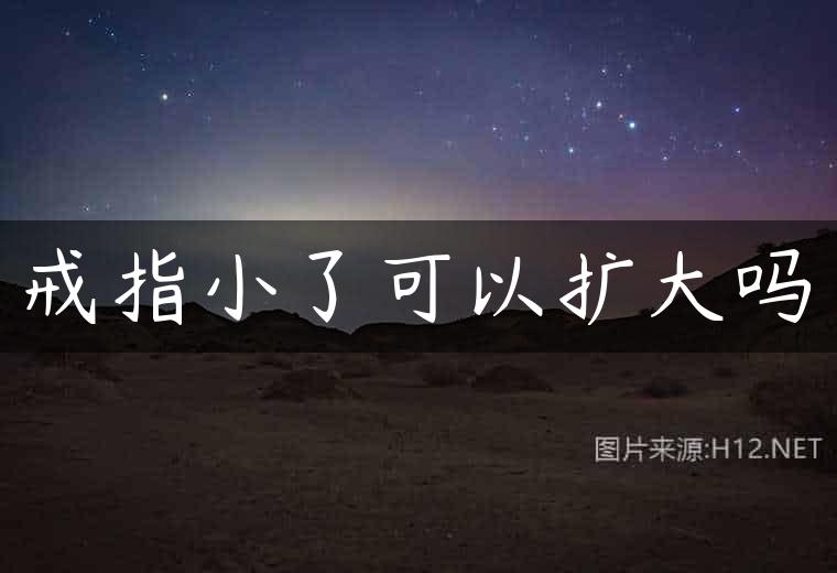 戒指小了可以扩大吗