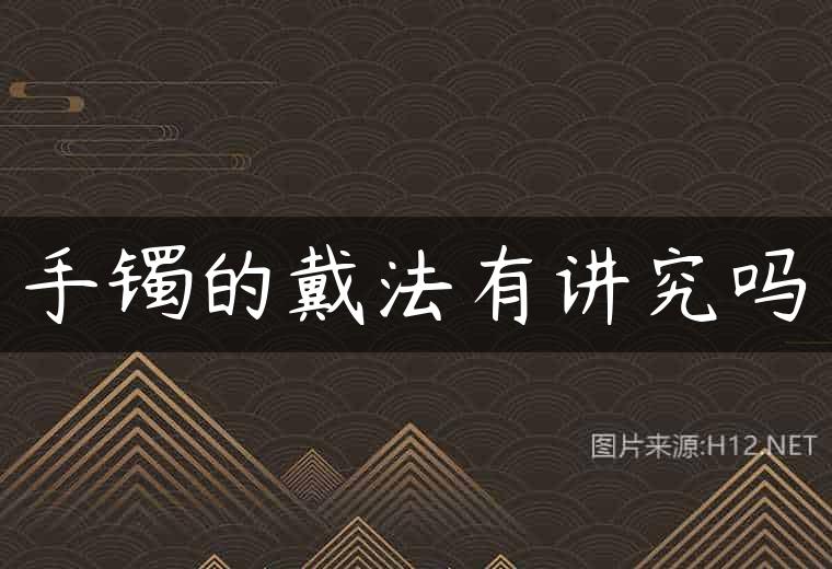 手镯的戴法有讲究吗