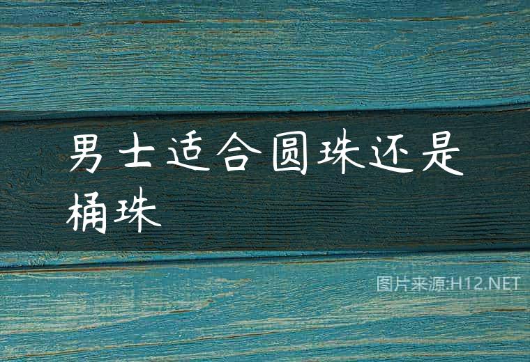 男士适合圆珠还是桶珠