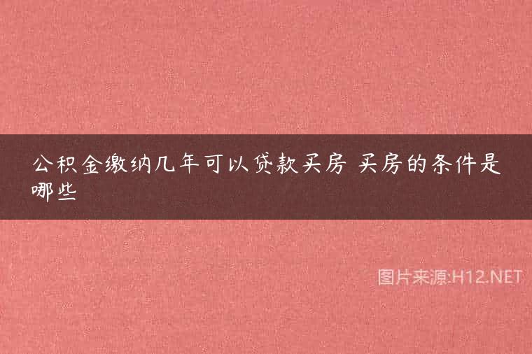 公积金缴纳几年可以贷款买房 买房的条件是哪些