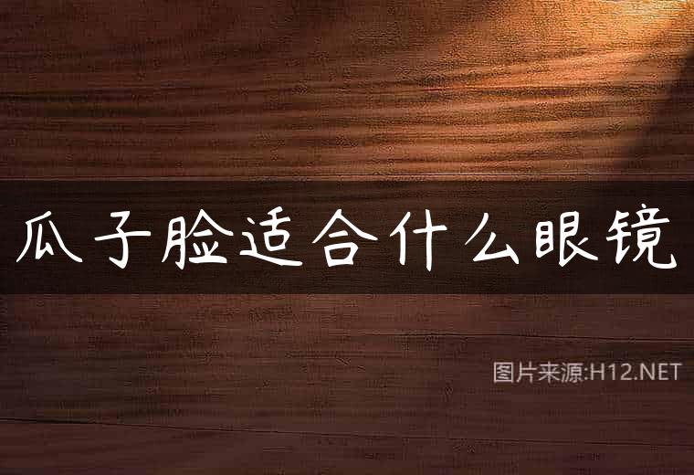 瓜子脸适合什么眼镜