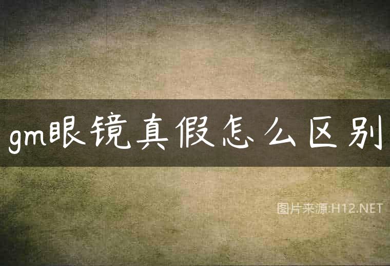 gm眼镜真假怎么区别